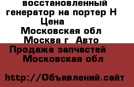  восстановленный генератор на портер Н 1  › Цена ­ 3 500 - Московская обл., Москва г. Авто » Продажа запчастей   . Московская обл.